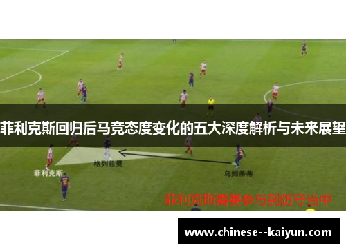 菲利克斯回归后马竞态度变化的五大深度解析与未来展望 菲利克斯回归后马竞态度变化的五大深度解析与未来展望