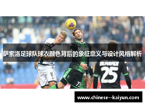萨索洛足球队球衣颜色背后的象征意义与设计风格解析