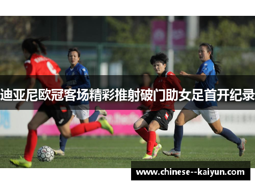 迪亚尼欧冠客场精彩推射破门助女足首开纪录